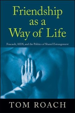 Friendship as a Way of Life: Foucault, Aids, and the Politics of Shared Estrangement - Roach, Tom