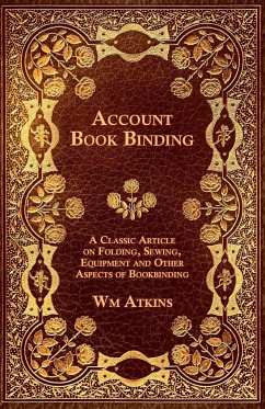 Account Book Binding - A Classic Article on Folding, Sewing, Equipment and Other Aspects of Bookbinding - Atkins, W. M.