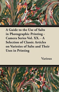 A Guide to the Use of Salts in Photographic Printing - Camera Series Vol. XX. - A Selection of Classic Articles on Varieties of Salts and Their Uses
