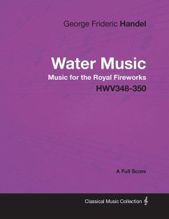 George Frideric Handel - Water Music - Music for the Royal Fireworks - HWV348-350 - A Full Score - Handel, George Frideric