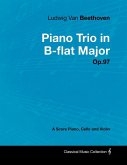 Ludwig Van Beethoven - Piano Trio in B-flat Major - Op. 97 - A Score for Piano, Cello and Violin;With a Biography by Joseph Otten
