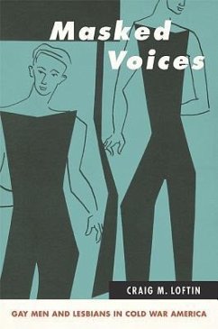 Masked Voices: Gay Men and Lesbians in Cold War America - Loftin, Craig M.