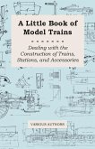 A Little Book of Model Trains - Dealing with the Construction of Trains, Stations, and Accessories