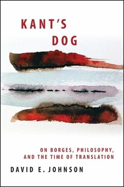 Kant's Dog: On Borges, Philosophy, and the Time of Translation - Johnson, David E.
