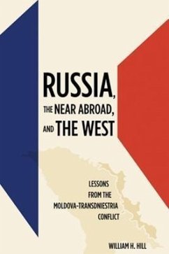 Russia, the Near Abroad, and the West: Lessons from the Moldova-Transdniestria Conflict - Hill, William H.