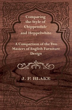Comparing the Style of Chippendale and Heppelwhite - A Comparison of the Two Masters of English Furniture Design - Blake, J. P.