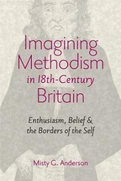 Imagining Methodism in Eighteenth-Century Britain: Enthusiasm, Belief & the Borders of the Self - Anderson, Misty G.