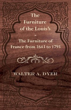 The Furniture of the Louis's - The Furniture of France from 1643 to 1793 - Dyer, Walter A.