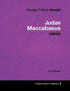 George Frideric Handel - Judas Maccabaeus - Hwv63 - A Full Score - Handel, George Frideric