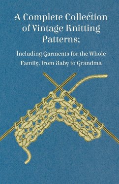 A Complete Collection of Vintage Knitting Patterns; Including Garments for the Whole Family, from Baby to Grandma - Anon
