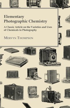 Elementary Photographic Chemistry - A Classic Article on the Varieties and Uses of Chemicals in Photography - Thompson, Mervyn
