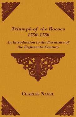 Triumph of the Rococo 1750-1780 - An Introduction to the Furniture of the Eighteenth Century - Nagel, Charles