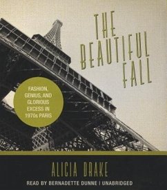 The Beautiful Fall: Fashion, Genius, and Glorious Excess in 1970s Paris - Drake, Alicia