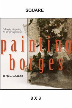 Painting Borges: Philosophy Interpreting Art Interpreting Literature - Gracia, Jorge J. E.