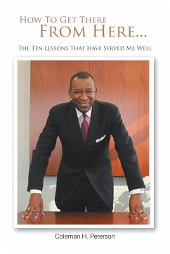How to Get There from Here...the Ten Lessons That Have Served Me Well - Peterson, Coleman H.