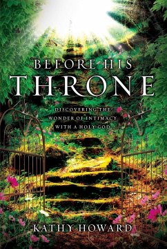 Before His Throne (Repackaged): Discovering the Wonder of Intimacy with a Holy God - Howard, Kathy