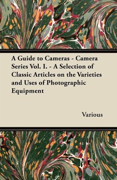 A Guide to Cameras - Camera Series Vol. I. - A Selection of Classic Articles on the Varieties and Uses of Photographic Equipment - Various
