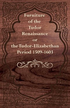 Furniture of the Tudor Renaissance or the Tudor-Elizabethan Period 1509-1603 - Anon