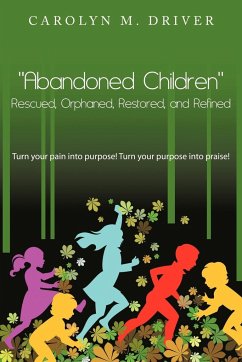 Abandoned Children Rescued, Orphaned, Restored, and Refined. - Driver, Carolyn M.