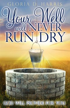 Your Well Will Never Run Dry - Harris, Gloria D Your Well Will Never Run Dry - Harris, Gloria D