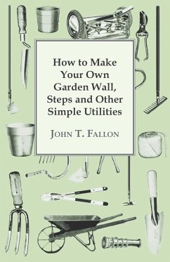 How to Make Your Own Garden Wall, Steps and Other Simple Utilities - Fallon, John T.
