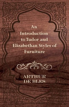 An Introduction to Tudor and Elizabethan Styles of Furniture - Bles, Arthur De