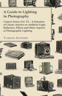 A Guide to Lighting in Photography - Camera Series Vol. VI. - A Selection of Classic Articles on Artificial Light, Reflectors, Filters and Other Aspects - Various