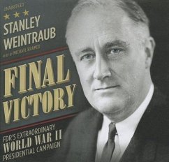 Final Victory: FDR's Remarkable World War II Presidential Campaign - Weintraub, Stanley
