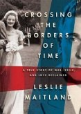 Crossing the Borders of Time: A True Story of War, Exile, and Love Reclaimed