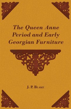 The Queen Anne Period and Early Georgian Furniture - Blake, J. P.