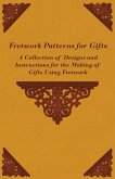 Fretwork Patterns for Gifts - A Collection of Designs and Instructions for the Making of Gifts Using Fretwork Fretwork Patterns for Gifts - A Collection of Designs and Instructions for the Making of Gifts Using Fretwork