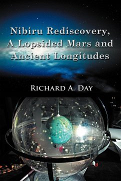 Nibiru Rediscovery, a Lopsided Mars and Ancient Longitudes - Day, Richard A.; Richard a. Day, Ph. D.