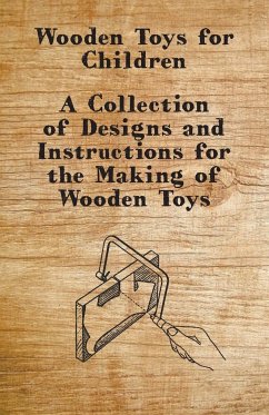 Wooden Toys for Children - A Collection of Designs and Instructions for the Making of Wooden Toys - Anon