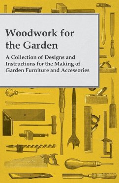 Woodwork for the Garden - A Collection of Designs and Instructions for the Making of Garden Furniture and Accessories - Anon