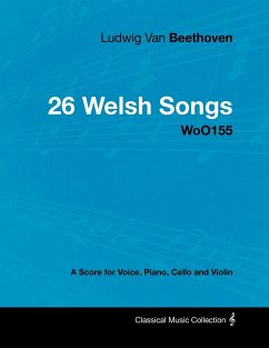 Ludwig Van Beethoven - 26 Welsh Songs - woO 154 - A Score for Voice, Piano, Cello and Violin - Beethoven, Ludwig van