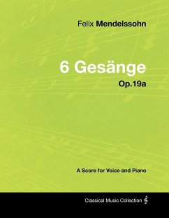 Felix Mendelssohn - 6 Gesänge - Op.19a - A Score for Voice and Piano - Mendelssohn, Felix