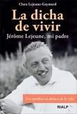 La dicha de vivir : Jérôme Lejeune, mi padre : un científico en defensa de la vida
