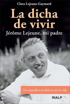 La dicha de vivir : Jérôme Lejeune, mi padre : un científico en defensa de la vida - Lejeune, Clara