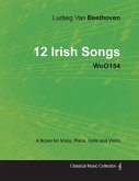 Ludwig Van Beethoven - 12 Irish Songs - WoO 154 - A Score for Voice, Piano, Cello and Violin
