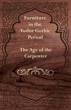 Furniture in the Tudor Gothic Period - The Age of the Carpenter - Anon
