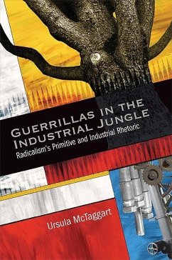 Guerrillas in the Industrial Jungle: Radicalism's Primitive and Industrial Rhetoric - McTaggart, Ursula