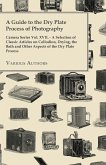 A Guide to the Dry Plate Process of Photography - Camera Series Vol. XVII.;A Selection of Classic Articles on Collodion, Drying, the Bath and Other Aspects of the Dry Plate Process