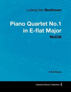 Ludwig Van Beethoven - Piano Quartet No. 1 in E-flat Major - WoO 36 - A Full Score;With a Biography by Joseph Otten - Beethoven, Ludwig van