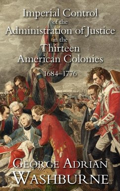 Imperial Control of the Administration of Justice in the Thirteen American Colonies, 1684-1776 - Washburne, George Adrian