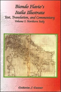 Biondo Flavio's Italia Illustrata: Text, Translation and Commentary, Volume 1: Northern Italy - Castner, Catherine J.