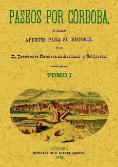 Paseos por Córdoba o sea Apuntes para su historia - Ramírez de Arellano y Gutiérrez, Teodomiro