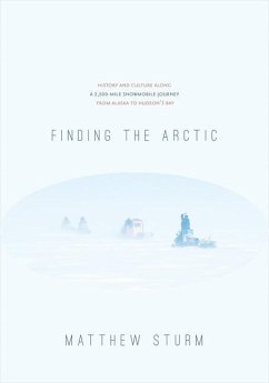 Finding the Arctic: History and Culture Along a 2,500-Mile Snowmobile Journey from Alaska to Hudson's Bay - Sturm, Matthew