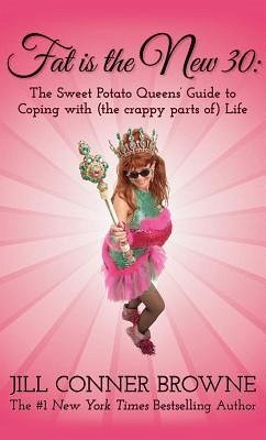 Fat Is the New 30: The Sweet Potato Queens' Guide to Coping with (the Crappy Parts Of) Life - Browne, Jill Conner