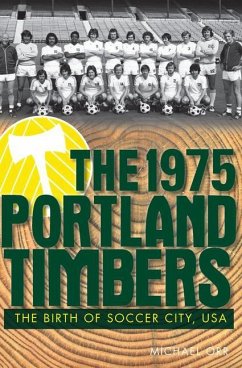The 1975 Portland Timbers: The Birth of Soccer City, USA - Orr, Michael