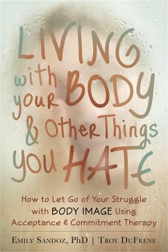 Living with Your Body and Other Things You Hate - DuFrene, Troy; Sandoz, Emily K.